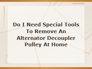 Do I Need Special Tools to Remove an Alternator Decoupler Pulley at Home