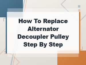 How to Replace an Alternator Decoupler Pulley: Step-by-Step Guide